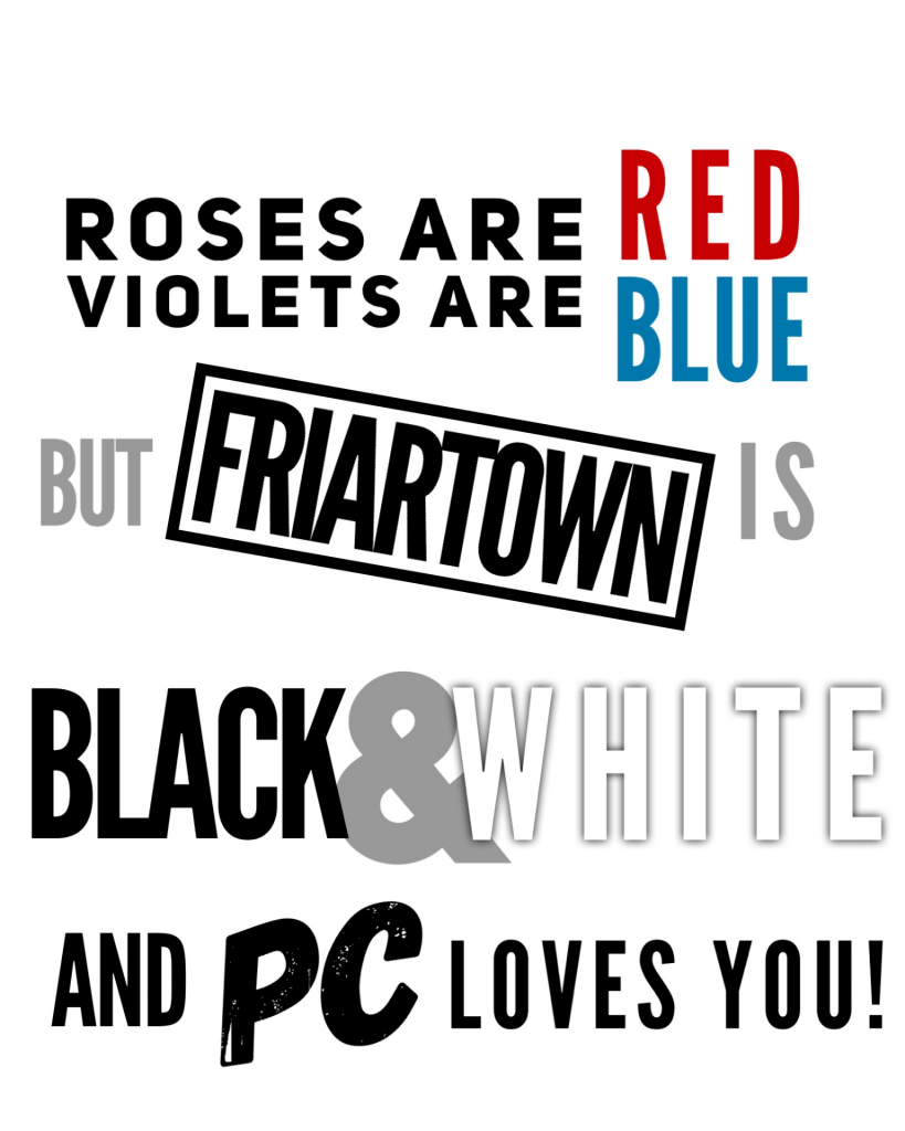 Roses are red, violets are blue, but Friartown is black & white and PC loves you!