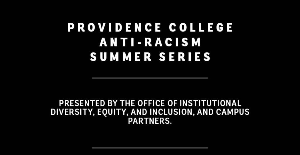 Providence College Anti-racism summer series, presented by the Office of Institutional Diversity, Equity, and Inclusion