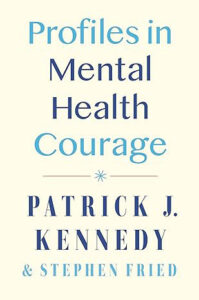 Patrick Kennedy's new book, Profiles in Mental Health Courage, published April 2024.